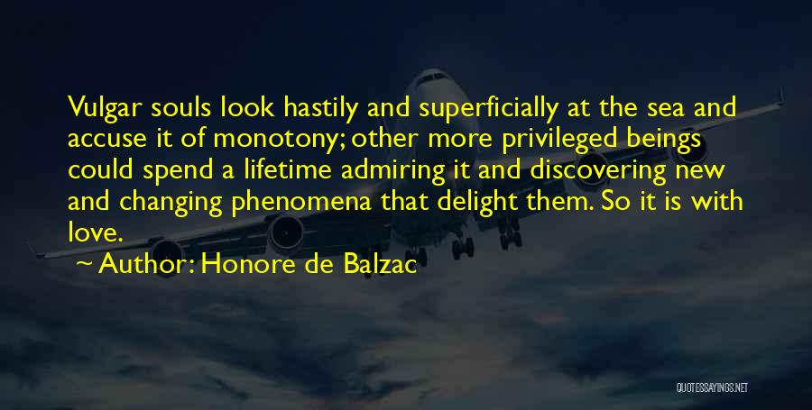 Honore De Balzac Quotes: Vulgar Souls Look Hastily And Superficially At The Sea And Accuse It Of Monotony; Other More Privileged Beings Could Spend