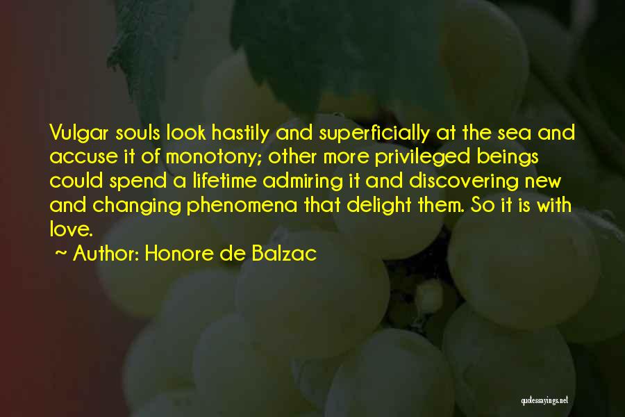 Honore De Balzac Quotes: Vulgar Souls Look Hastily And Superficially At The Sea And Accuse It Of Monotony; Other More Privileged Beings Could Spend