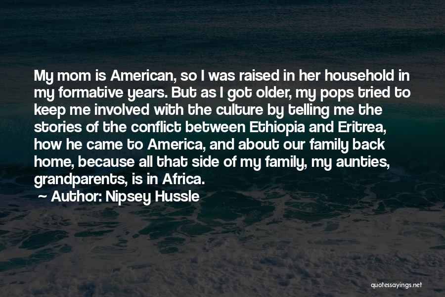 Nipsey Hussle Quotes: My Mom Is American, So I Was Raised In Her Household In My Formative Years. But As I Got Older,