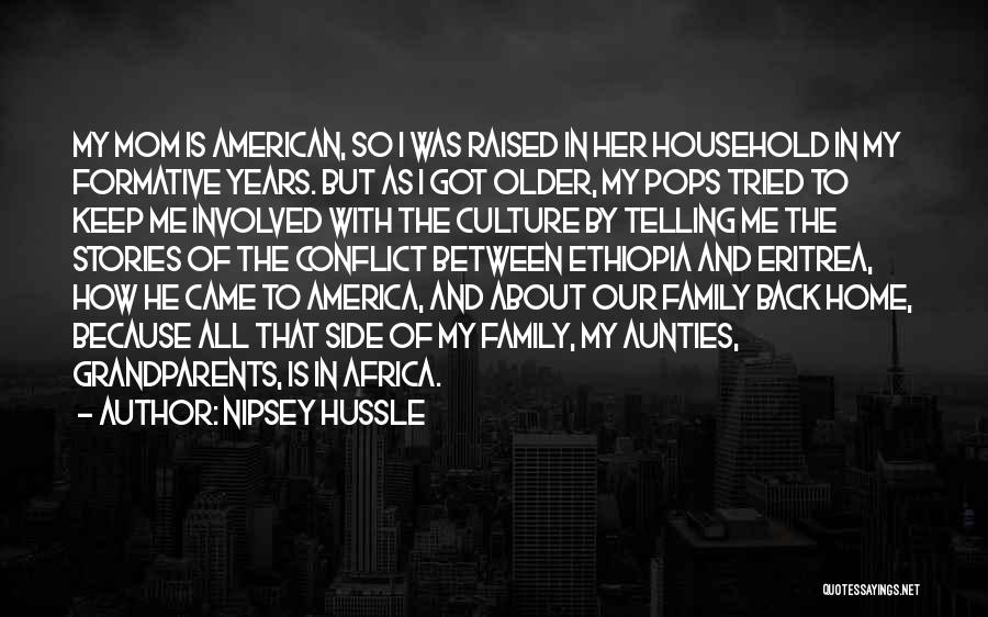 Nipsey Hussle Quotes: My Mom Is American, So I Was Raised In Her Household In My Formative Years. But As I Got Older,