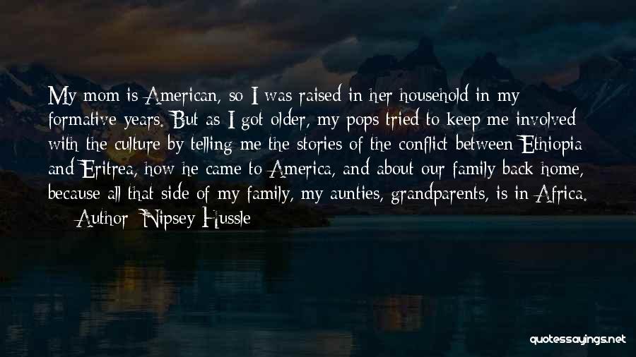 Nipsey Hussle Quotes: My Mom Is American, So I Was Raised In Her Household In My Formative Years. But As I Got Older,