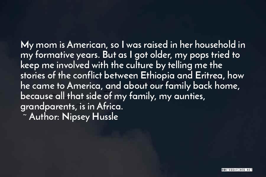 Nipsey Hussle Quotes: My Mom Is American, So I Was Raised In Her Household In My Formative Years. But As I Got Older,