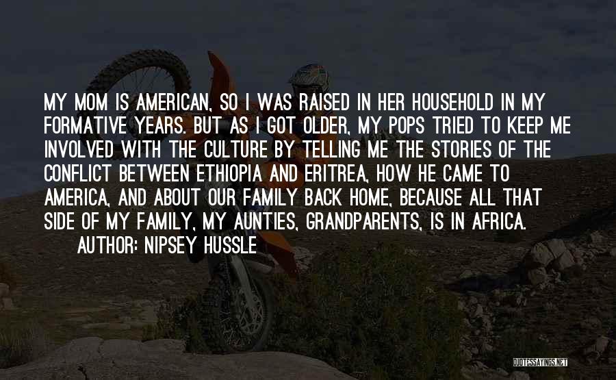 Nipsey Hussle Quotes: My Mom Is American, So I Was Raised In Her Household In My Formative Years. But As I Got Older,