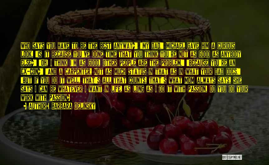 Barbara Delinsky Quotes: Who Says You Have To Be The Best Anyway? My Dad. Michael Gave Him A Curious Look. Is It Because