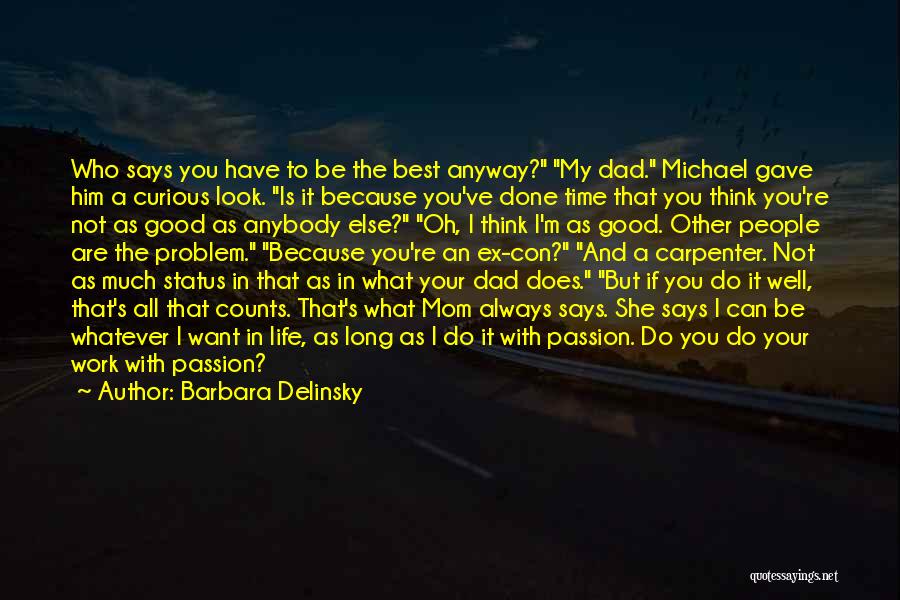 Barbara Delinsky Quotes: Who Says You Have To Be The Best Anyway? My Dad. Michael Gave Him A Curious Look. Is It Because