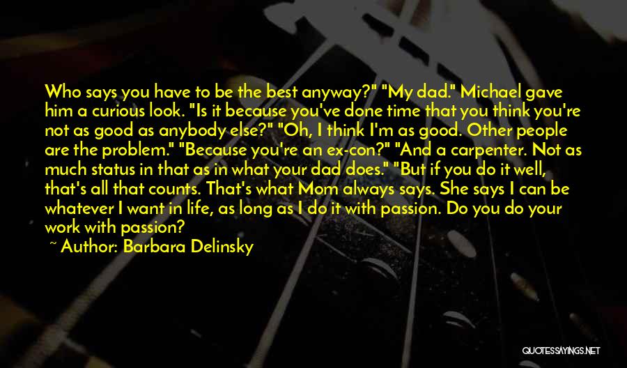 Barbara Delinsky Quotes: Who Says You Have To Be The Best Anyway? My Dad. Michael Gave Him A Curious Look. Is It Because