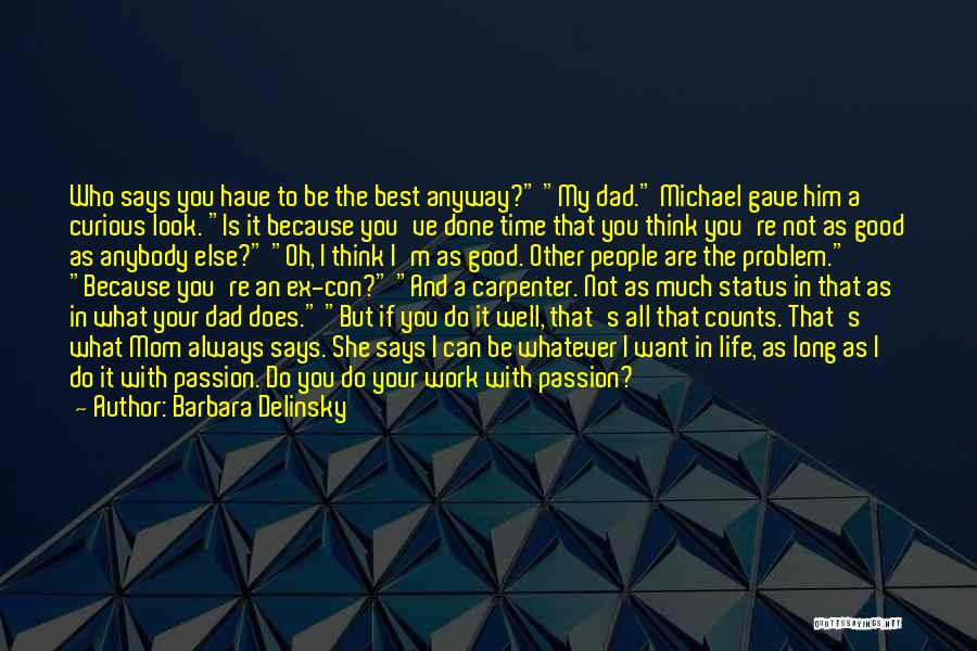 Barbara Delinsky Quotes: Who Says You Have To Be The Best Anyway? My Dad. Michael Gave Him A Curious Look. Is It Because