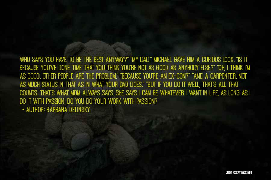 Barbara Delinsky Quotes: Who Says You Have To Be The Best Anyway? My Dad. Michael Gave Him A Curious Look. Is It Because