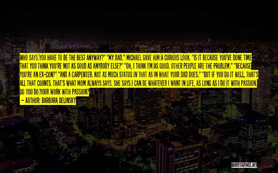 Barbara Delinsky Quotes: Who Says You Have To Be The Best Anyway? My Dad. Michael Gave Him A Curious Look. Is It Because