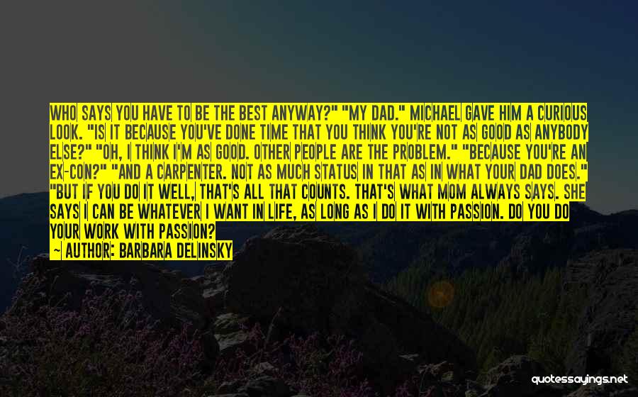 Barbara Delinsky Quotes: Who Says You Have To Be The Best Anyway? My Dad. Michael Gave Him A Curious Look. Is It Because