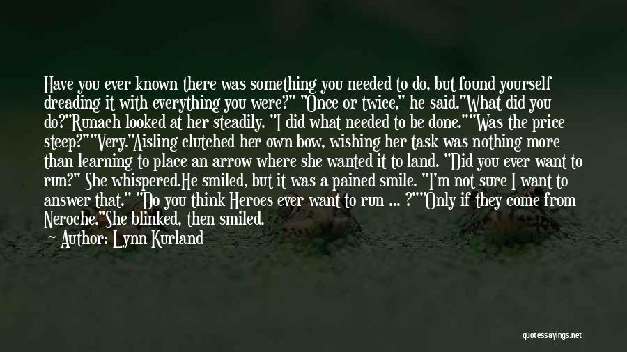 Lynn Kurland Quotes: Have You Ever Known There Was Something You Needed To Do, But Found Yourself Dreading It With Everything You Were?