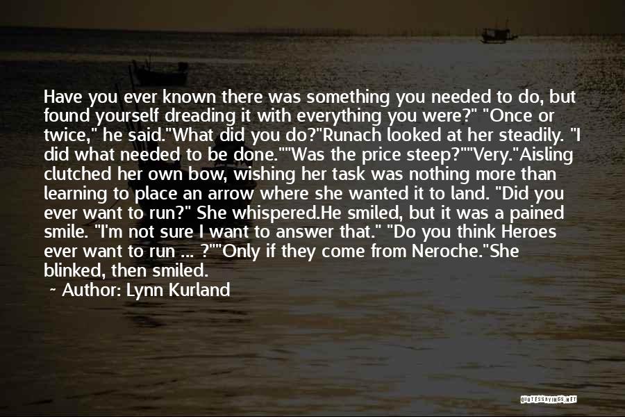 Lynn Kurland Quotes: Have You Ever Known There Was Something You Needed To Do, But Found Yourself Dreading It With Everything You Were?