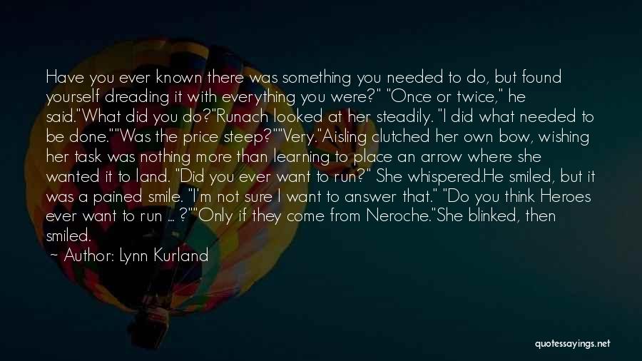 Lynn Kurland Quotes: Have You Ever Known There Was Something You Needed To Do, But Found Yourself Dreading It With Everything You Were?