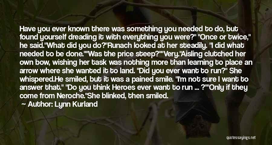 Lynn Kurland Quotes: Have You Ever Known There Was Something You Needed To Do, But Found Yourself Dreading It With Everything You Were?