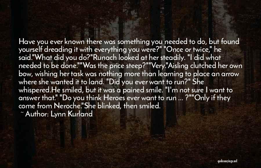 Lynn Kurland Quotes: Have You Ever Known There Was Something You Needed To Do, But Found Yourself Dreading It With Everything You Were?