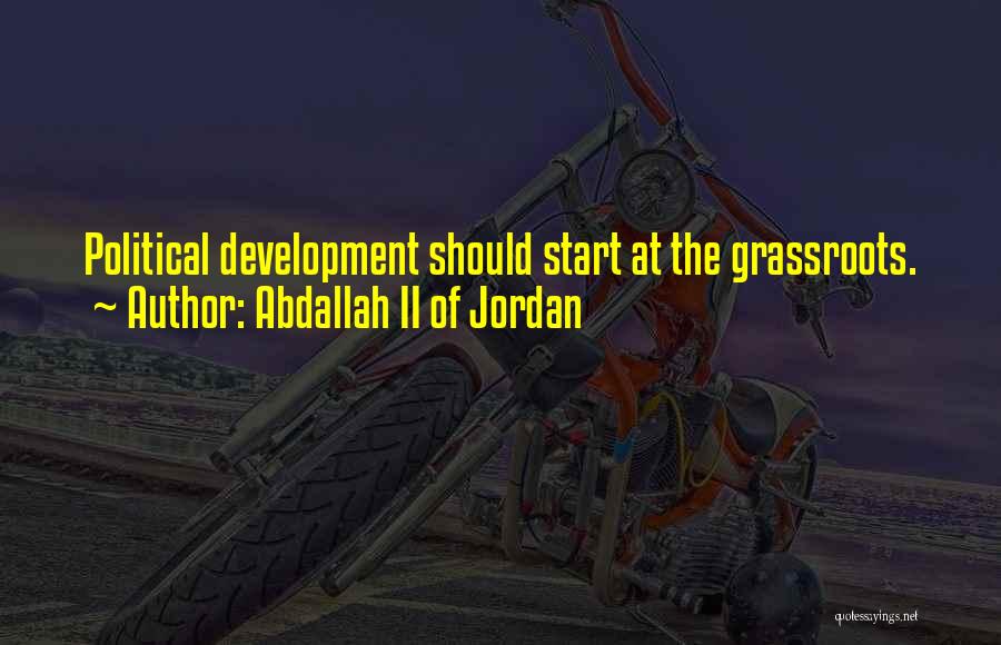 Abdallah II Of Jordan Quotes: Political Development Should Start At The Grassroots.