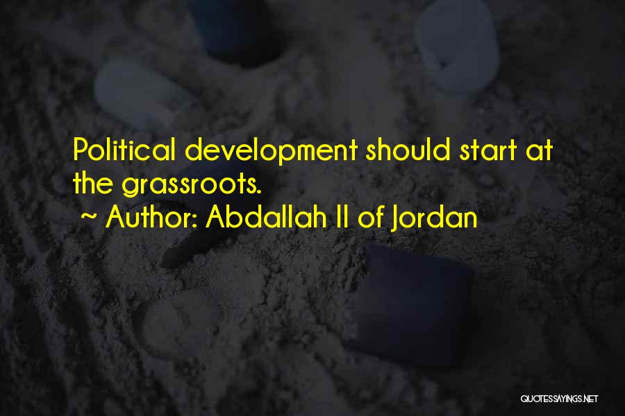 Abdallah II Of Jordan Quotes: Political Development Should Start At The Grassroots.