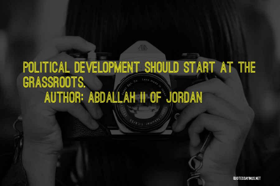 Abdallah II Of Jordan Quotes: Political Development Should Start At The Grassroots.