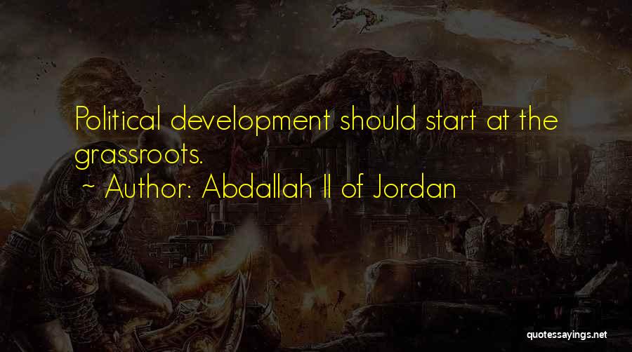 Abdallah II Of Jordan Quotes: Political Development Should Start At The Grassroots.