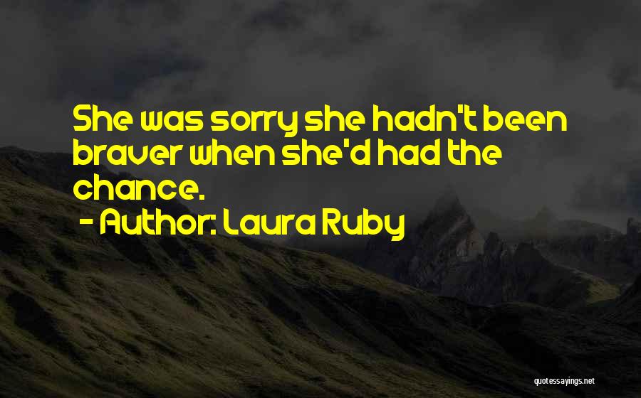 Laura Ruby Quotes: She Was Sorry She Hadn't Been Braver When She'd Had The Chance.