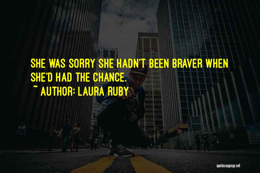 Laura Ruby Quotes: She Was Sorry She Hadn't Been Braver When She'd Had The Chance.