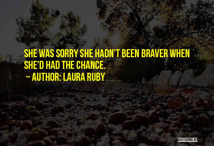 Laura Ruby Quotes: She Was Sorry She Hadn't Been Braver When She'd Had The Chance.