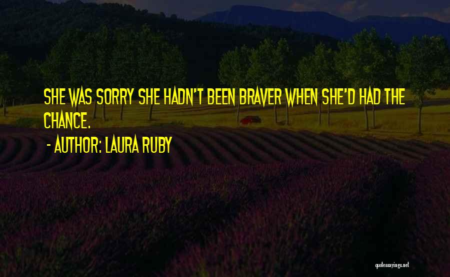 Laura Ruby Quotes: She Was Sorry She Hadn't Been Braver When She'd Had The Chance.