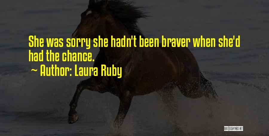 Laura Ruby Quotes: She Was Sorry She Hadn't Been Braver When She'd Had The Chance.