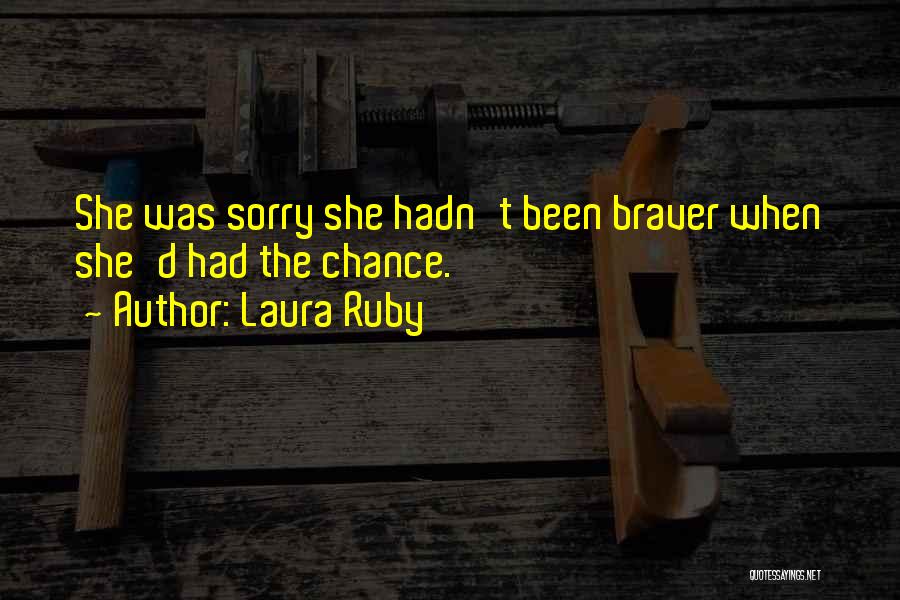 Laura Ruby Quotes: She Was Sorry She Hadn't Been Braver When She'd Had The Chance.