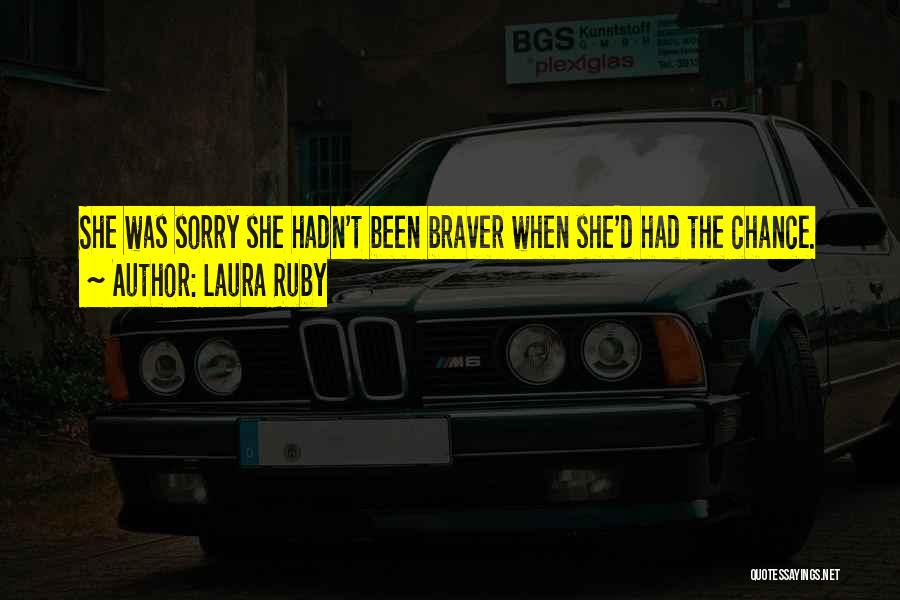 Laura Ruby Quotes: She Was Sorry She Hadn't Been Braver When She'd Had The Chance.