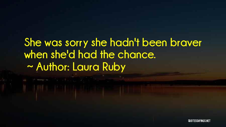 Laura Ruby Quotes: She Was Sorry She Hadn't Been Braver When She'd Had The Chance.