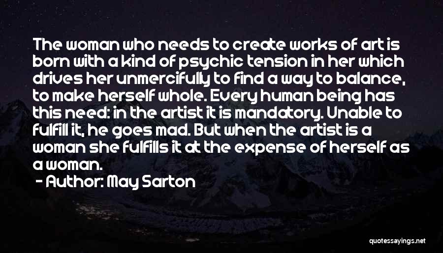 May Sarton Quotes: The Woman Who Needs To Create Works Of Art Is Born With A Kind Of Psychic Tension In Her Which