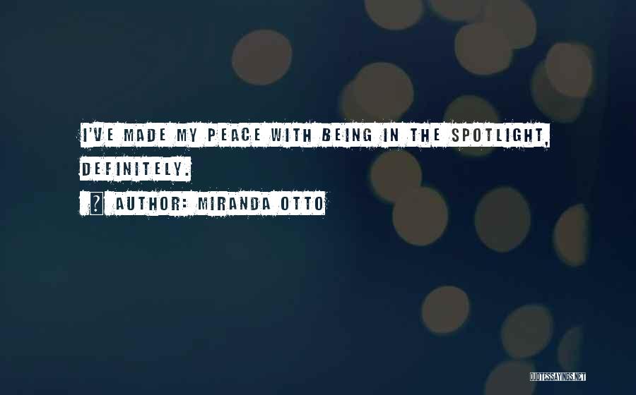 Miranda Otto Quotes: I've Made My Peace With Being In The Spotlight, Definitely.