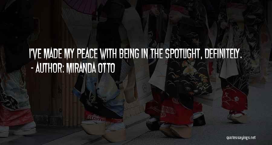 Miranda Otto Quotes: I've Made My Peace With Being In The Spotlight, Definitely.