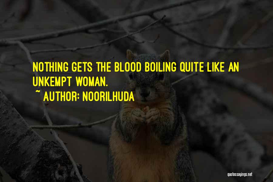 Noorilhuda Quotes: Nothing Gets The Blood Boiling Quite Like An Unkempt Woman.