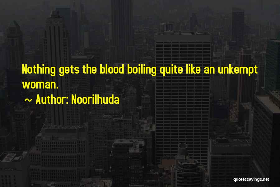 Noorilhuda Quotes: Nothing Gets The Blood Boiling Quite Like An Unkempt Woman.