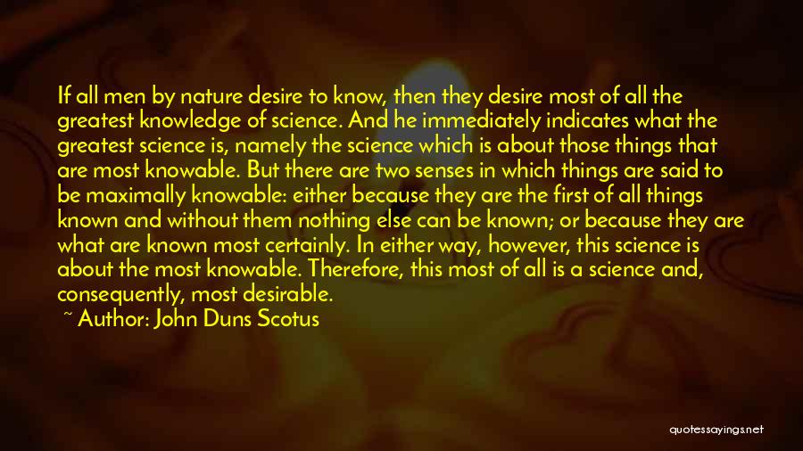 John Duns Scotus Quotes: If All Men By Nature Desire To Know, Then They Desire Most Of All The Greatest Knowledge Of Science. And
