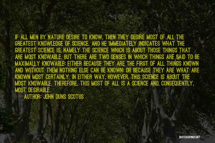 John Duns Scotus Quotes: If All Men By Nature Desire To Know, Then They Desire Most Of All The Greatest Knowledge Of Science. And