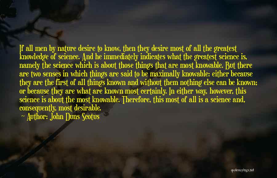 John Duns Scotus Quotes: If All Men By Nature Desire To Know, Then They Desire Most Of All The Greatest Knowledge Of Science. And