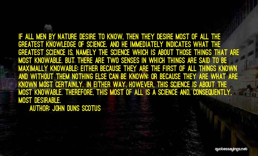 John Duns Scotus Quotes: If All Men By Nature Desire To Know, Then They Desire Most Of All The Greatest Knowledge Of Science. And