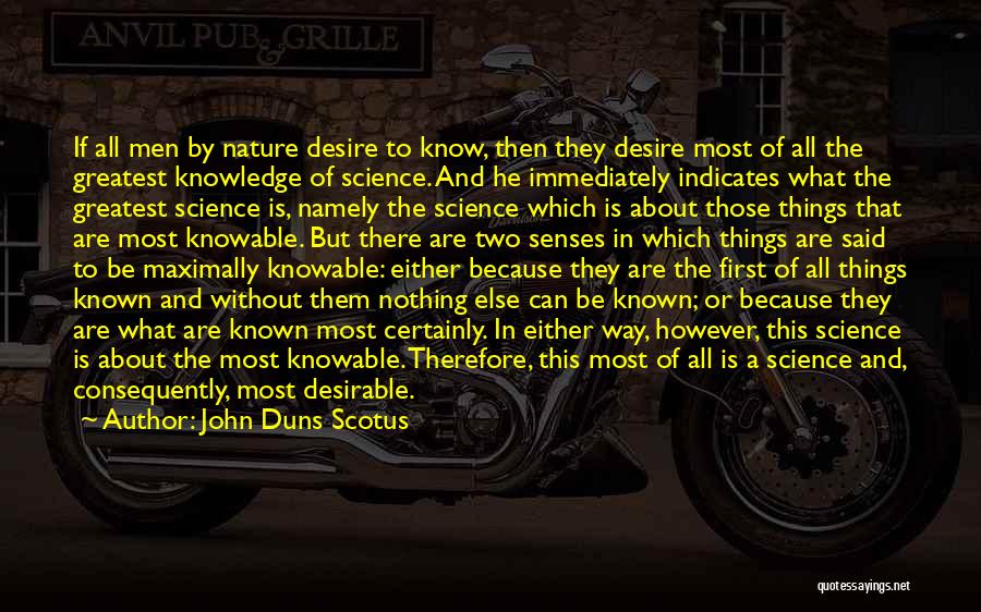 John Duns Scotus Quotes: If All Men By Nature Desire To Know, Then They Desire Most Of All The Greatest Knowledge Of Science. And
