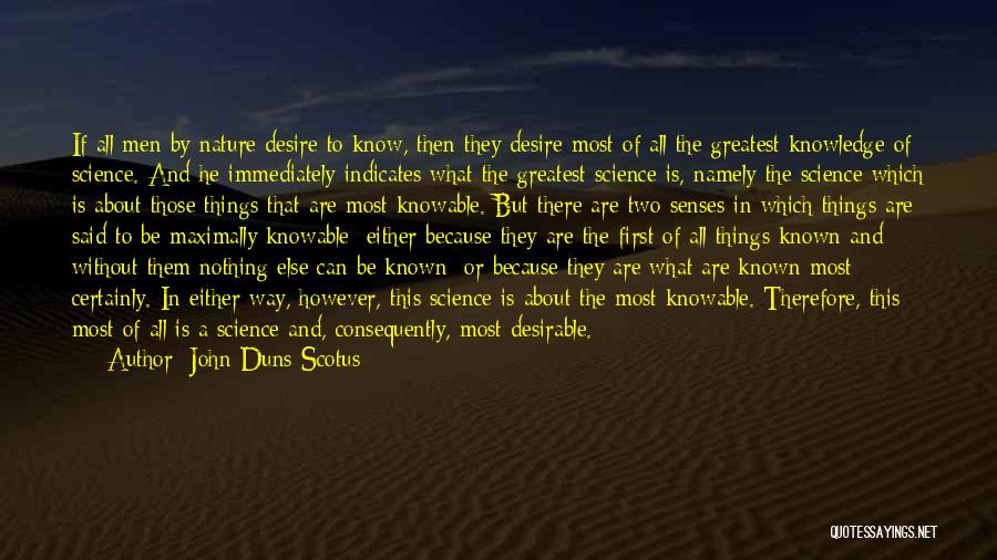 John Duns Scotus Quotes: If All Men By Nature Desire To Know, Then They Desire Most Of All The Greatest Knowledge Of Science. And