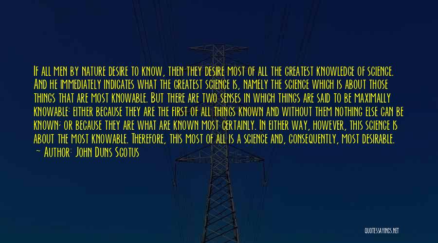 John Duns Scotus Quotes: If All Men By Nature Desire To Know, Then They Desire Most Of All The Greatest Knowledge Of Science. And