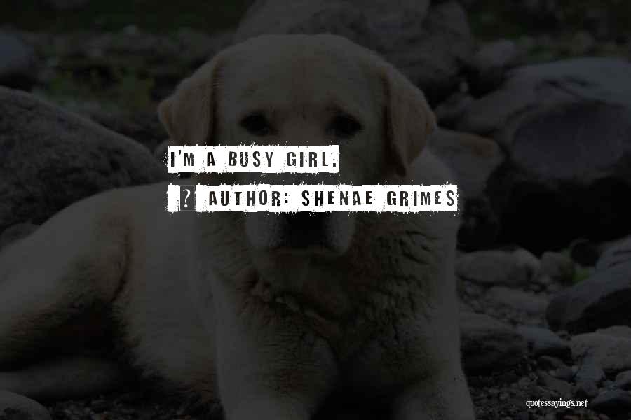 Shenae Grimes Quotes: I'm A Busy Girl.