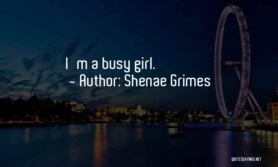 Shenae Grimes Quotes: I'm A Busy Girl.