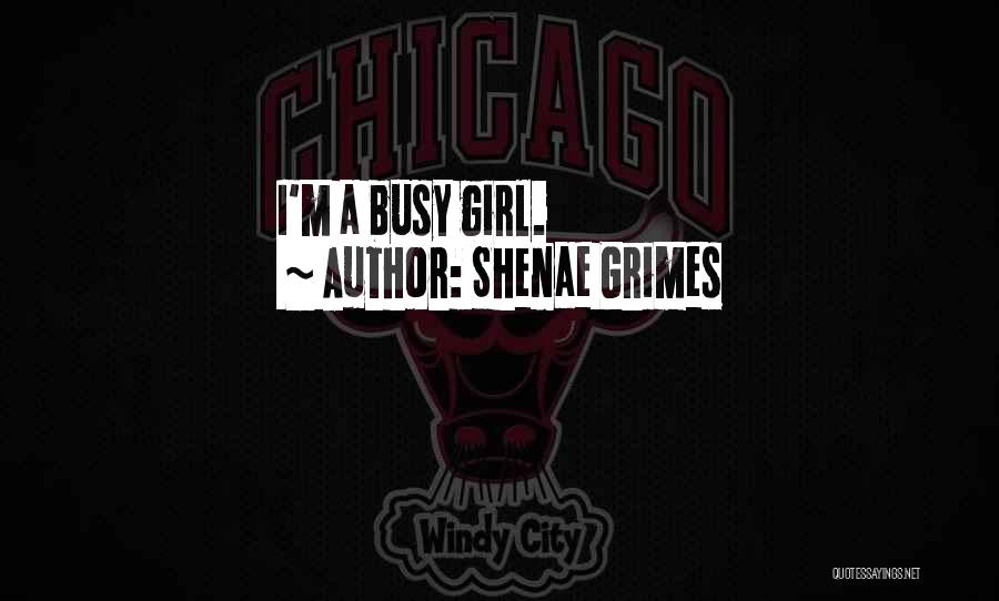 Shenae Grimes Quotes: I'm A Busy Girl.