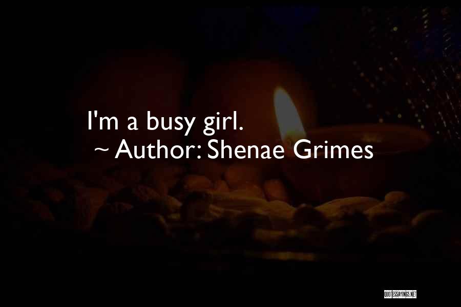 Shenae Grimes Quotes: I'm A Busy Girl.