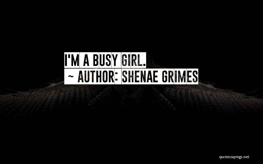 Shenae Grimes Quotes: I'm A Busy Girl.