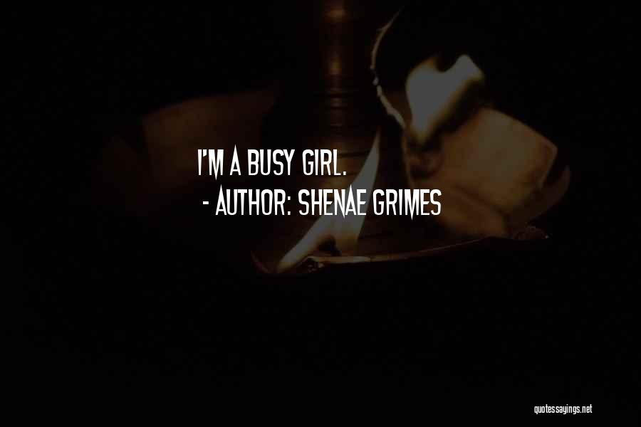 Shenae Grimes Quotes: I'm A Busy Girl.