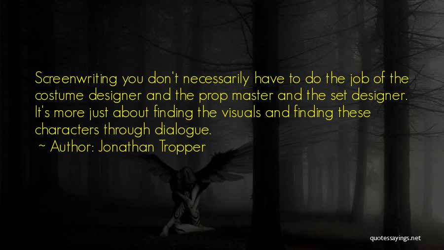 Jonathan Tropper Quotes: Screenwriting You Don't Necessarily Have To Do The Job Of The Costume Designer And The Prop Master And The Set